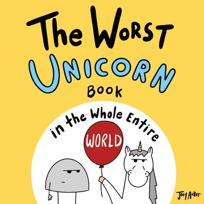 The Worst Unicorn Book in the Whole Entire World by Acker, Joey