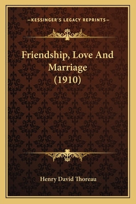Friendship, Love And Marriage (1910) by Thoreau, Henry David