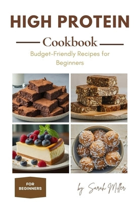 High Protein Cookbook for Beginners on a Budget by Miller, Sarah