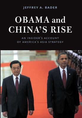 Obama and China's Rise: An Insider's Account of America's Asia Strategy by Bader, Jeffrey A.