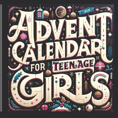 Advent Calendar for Teenage Girls: Activity Book and Stocking Stuffers for Teenager Girls: 24 Days to Discover Your Joy, Spark Creativity, and Embrace by Wise, Igor