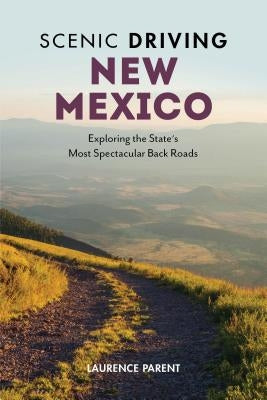 Scenic Driving New Mexico: Exploring the State's Most Spectacular Back Roads by Parent, Laurence