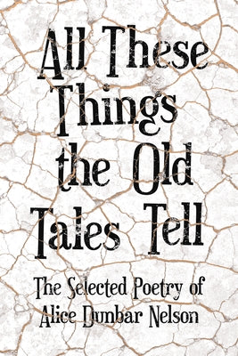 All These Things the Old Tales Tell - The Selected Poetry of Alice Dunbar Nelson by Nelson, Alice Dunbar