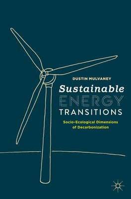 Sustainable Energy Transitions: Socio-Ecological Dimensions of Decarbonization by Mulvaney, Dustin