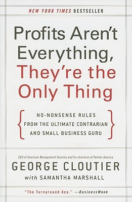 Profits Aren't Everything, They're the Only Thing by Cloutier, George