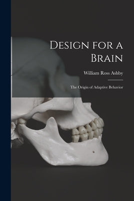 Design for a Brain; the Origin of Adaptive Behavior by Ashby, William Ross