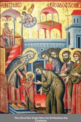 The Life of the Virgin Mary by St Maximos the Confessor by Monastery, St George