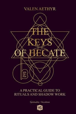 The Keys of Hecate - A Practical Guide to Rituals and Shadow Work by Aethyr, Valen