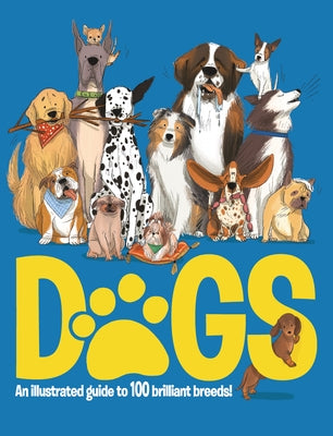 Dogs: An Illustrated Guide to 100 Brilliant Breeds by Griffin, Annabel