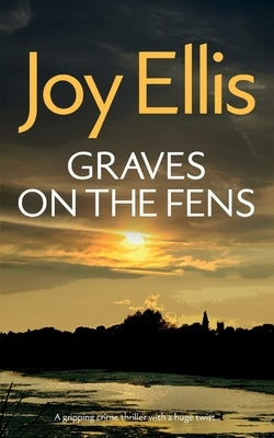 GRAVES ON THE FENS a gripping crime thriller full of stunning twists by Ellis, Joy