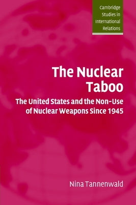 The Nuclear Taboo: The United States and the Non-Use of Nuclear Weapons Since 1945 by Tannenwald, Nina