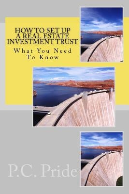 How To Set Up A Real Estate Investment Trust by Pride, P. C.