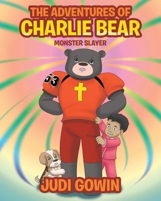 The Adventures of Charlie Bear: Monster Slayer by Gowin, Judi