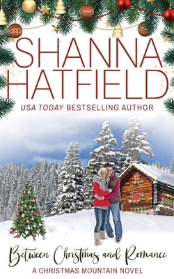 Between Christmas and Romance: Christmas Mountain Clean Romance Series Book 7 by Hatfield, Shanna