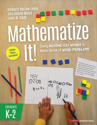 Mathematize It! [Grades K-2]: Going Beyond Key Words to Make Sense of Word Problems, Grades K-2 by Morrow-Leong, Kimberly