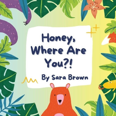 Honey, Where Are You?! by Brown, Sara