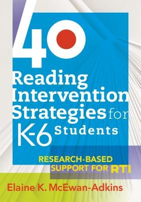 40 Reading Intervention Strategies for K6 Students: Research-Based Support for Rti by McEwan-Adkins, Elaine K.