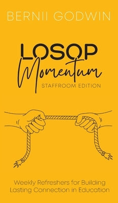 Loving Our Students On Purpose (LOSOP) Momentum: Weekly Refreshers for Building Lasting Connection in Education by Godwin, Bernii