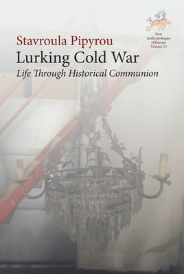 Lurking Cold War: Life Through Historical Communion by Pipyrou, Stavroula