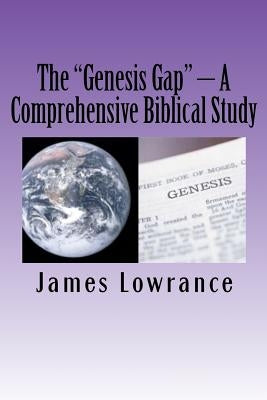 The "Genesis Gap" - A Comprehensive Biblical Study: A Complete Look at the Pre-Adamic Creation by Lowrance, James M.