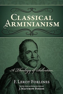 Classical Arminianism: A Theology of Salvation by Forlines, F. Leroy