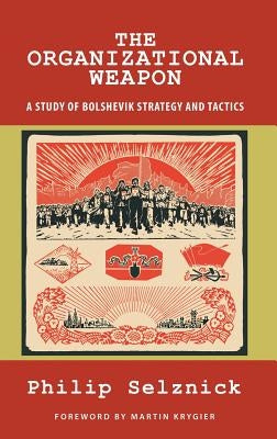 The Organizational Weapon: A Study of Bolshevik Strategy and Tactics by Selznick, Philip