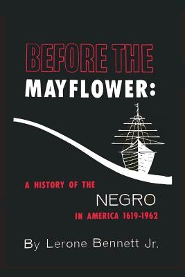 Before the Mayflower: A History of the Negro in America, 1619-1962 by Bennett, Lerone