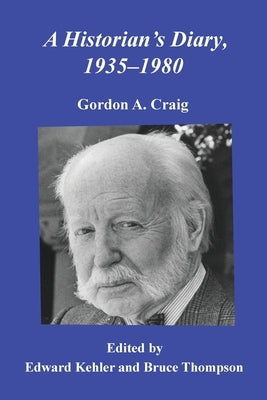 A Historian's Diary, 1935-1980 by Craig, Gordon A.