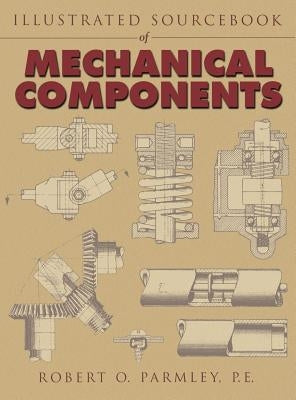 Illustrated Sourcebook of Mechanical Components by Parmley, Robert O.