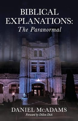 Biblical Explanations: The Paranormal by McAdams, Daniel