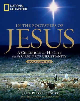 In the Footsteps of Jesus, 2nd Edition: A Chronicle of His Life and the Origins of Christianity by Isbouts, Jean-Pierre