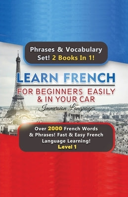 Learn French For Beginners Easily & In Your Car Super Bundle! Phrases & Vocabulary Set! 2 Books In 1! Over 2000 French Words & Phrases! Fast & Easy Fr by Languages, Immersion