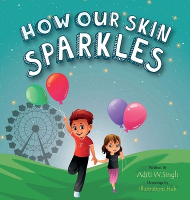 How Our Skin Sparkles: A Growth Mindset Children's Book for Global Citizens About Acceptance by Singh, Aditi Wardhan