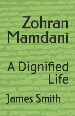 Zohran Mamdani: A Dignified Life by Smith, James