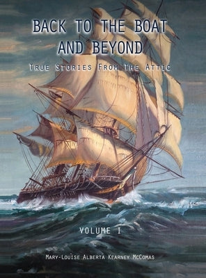 BACK to the BOAT and Beyond: True Stories from the Attic by Kearney McComas, Mary-Louise Alberta