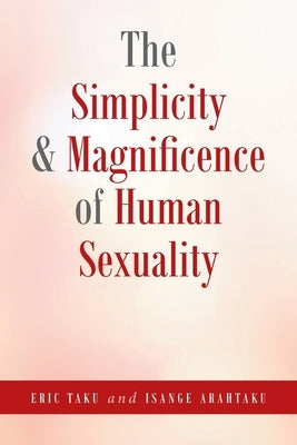 The Simplicity and Magnificence of Human Sexuality by Taku, Eric