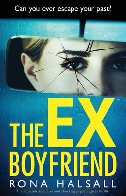 The Ex-Boyfriend: A completely addictive and shocking psychological thriller by Halsall, Rona