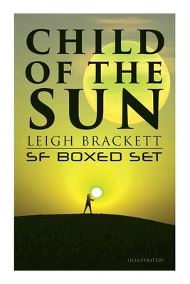 Child of the Sun: Leigh Brackett SF Boxed Set (Illustrated): Black Amazon of Mars, Child of the Sun, Citadel of Lost Ships, Enchantress by Brackett, Leigh