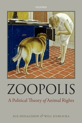 Zoopolis: A Political Theory of Animal Rights by Donaldson, Sue