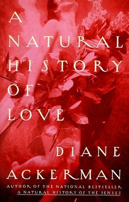 A Natural History of Love: Author of the National Bestseller a Natural History of the Senses by Ackerman, Diane