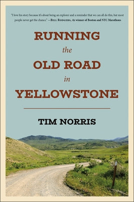 Running the Old Road in Yellowstone: One Man's Journey of Discovery and Redemption by Norris, Tim