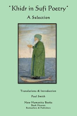 Khidr in Sufi Poetry: A Selection by Smith, Paul