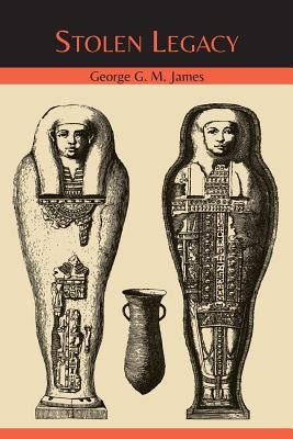 Stolen Legacy: The Egyptian Origins of Western Philosophy by James, George G. M.