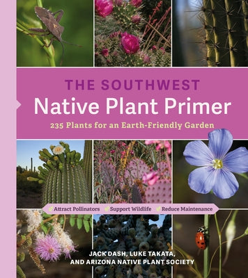 The Southwest Native Plant Primer: 235 Plants for an Earth-Friendly Garden by Dash, Jack