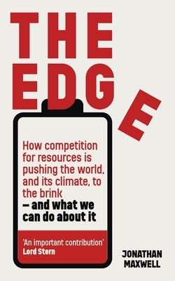 The Edge: How Competition for Resources Is Pushing the World, and Its Climate, to the Brink - And What We Can Do about It by Maxwell, Jonathan