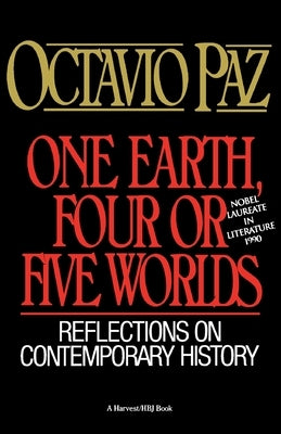 One Earth, Four or Five Worlds: Reflections on Contemporary History by Paz, Octavio