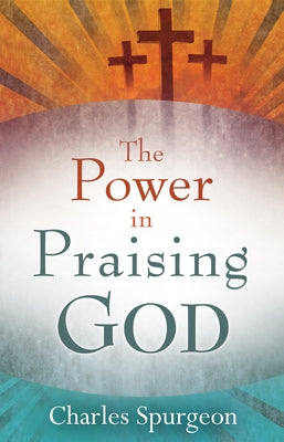 Power in Praising God by Spurgeon, Charles H.