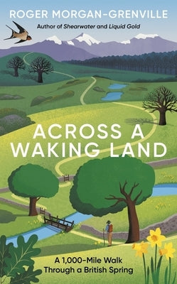 Across a Waking Land: A 1,000-Mile Walk Through a British Spring by Morgan-Grenville, Roger