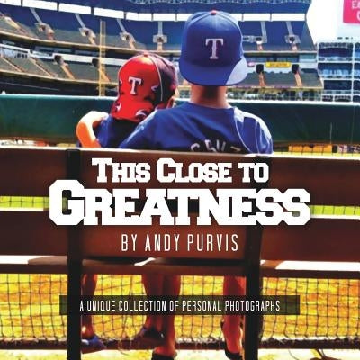 This Close To Greatness by Purvis, Andy