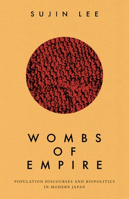 Wombs of Empire: Population Discourses and Biopolitics in Modern Japan by Lee, Sujin